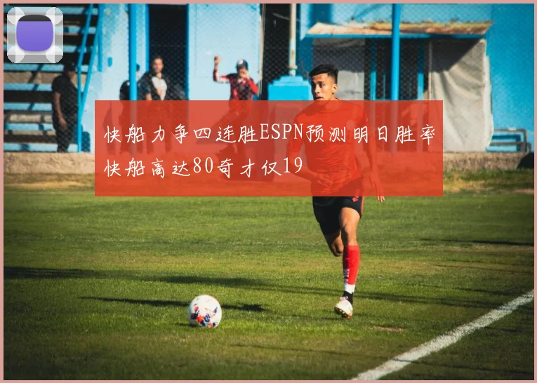 快船力争四连胜ESPN预测明日胜率快船高达80奇才仅19
